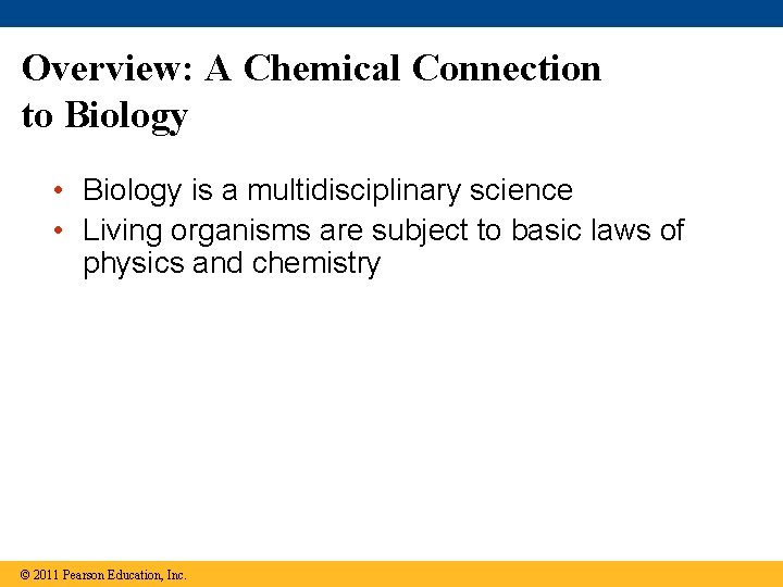 Overview: A Chemical Connection to Biology • Biology is a multidisciplinary science • Living