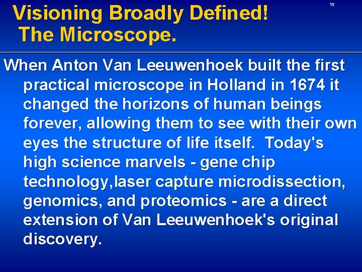 Visioning Broadly Defined! The Microscope. 15 When Anton Van Leeuwenhoek built the first practical