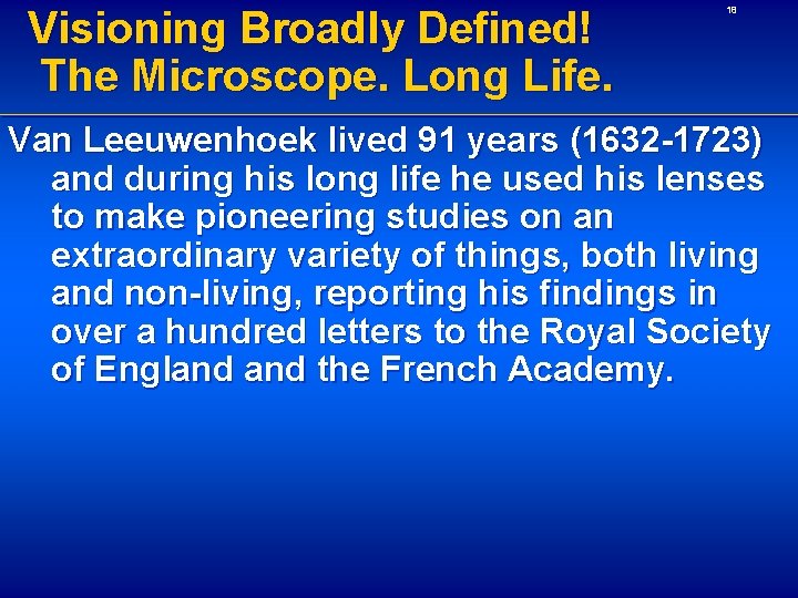 Visioning Broadly Defined! The Microscope. Long Life. 18 Van Leeuwenhoek lived 91 years (1632