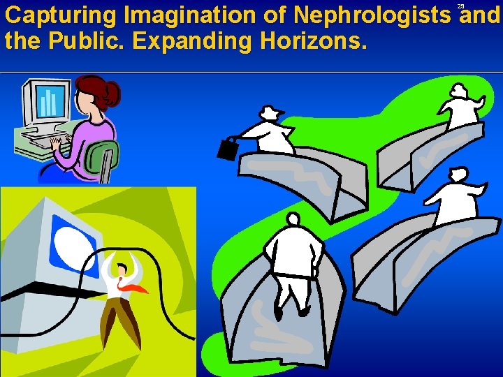 Capturing Imagination of Nephrologists and the Public. Expanding Horizons. 29 