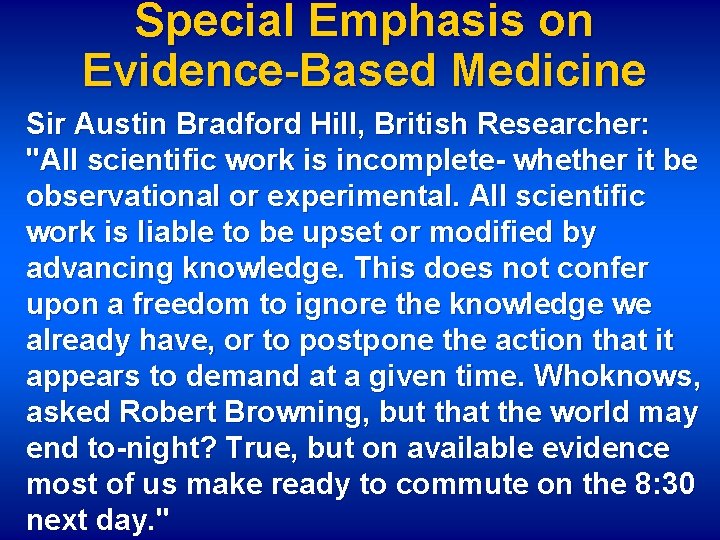 Special Emphasis on Evidence-Based Medicine Sir Austin Bradford Hill, British Researcher: "All scientific work