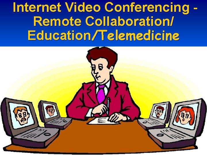 Internet Video Conferencing Remote Collaboration/ Education/Telemedicine 