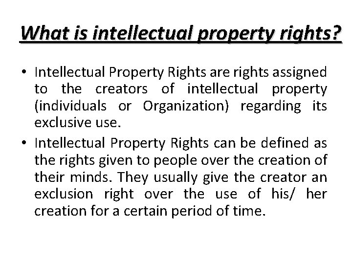 What is intellectual property rights? • Intellectual Property Rights are rights assigned to the