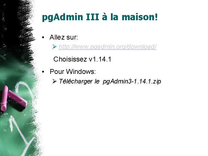 pg. Admin III à la maison! • Allez sur: http: //www. pgadmin. org/download/ Choisissez