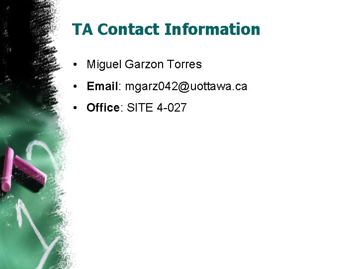 TA Contact Information • Miguel Garzon Torres • Email: mgarz 042@uottawa. ca • Office: