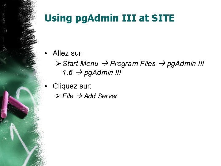 Using pg. Admin III at SITE • Allez sur: Start Menu Program Files pg.