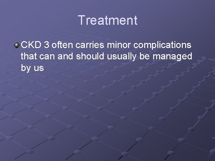 Treatment CKD 3 often carries minor complications that can and should usually be managed