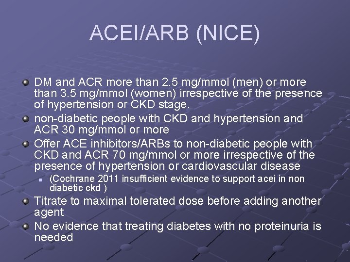 ACEI/ARB (NICE) DM and ACR more than 2. 5 mg/mmol (men) or more than