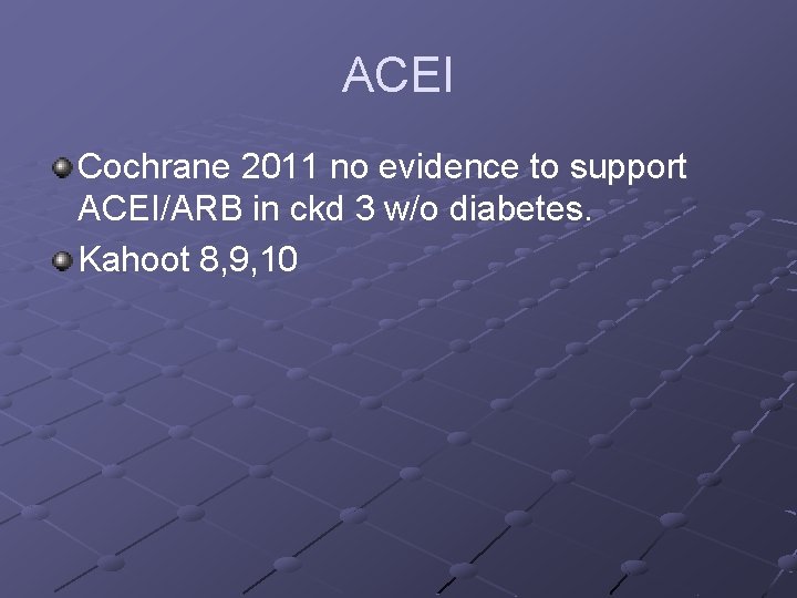 ACEI Cochrane 2011 no evidence to support ACEI/ARB in ckd 3 w/o diabetes. Kahoot