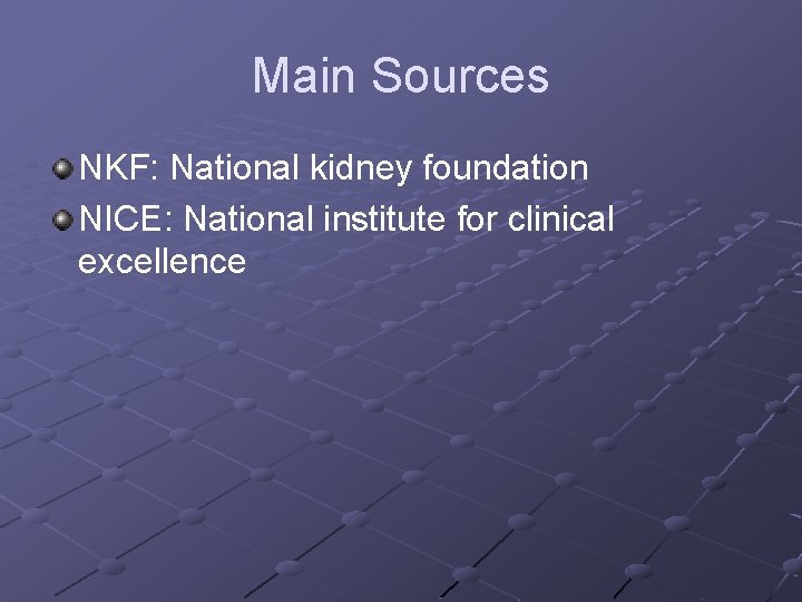 Main Sources NKF: National kidney foundation NICE: National institute for clinical excellence 