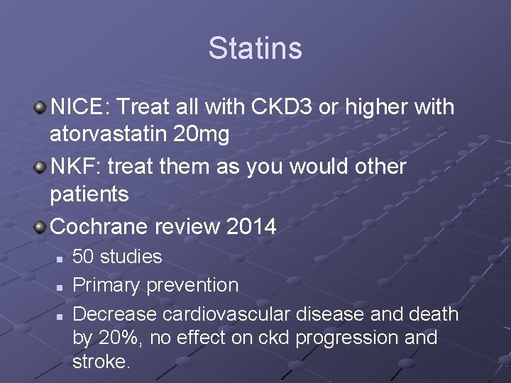 Statins NICE: Treat all with CKD 3 or higher with atorvastatin 20 mg NKF: