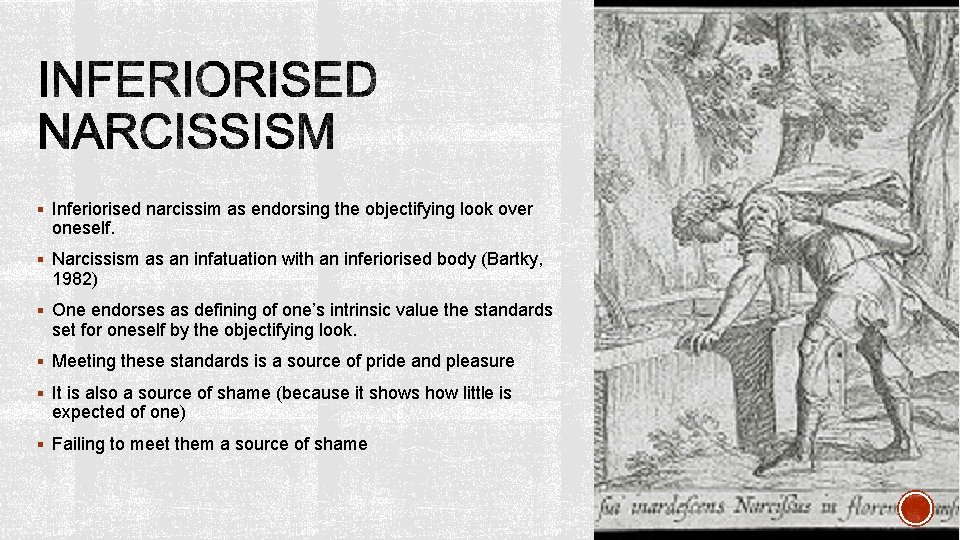 § Inferiorised narcissim as endorsing the objectifying look over oneself. § Narcissism as an