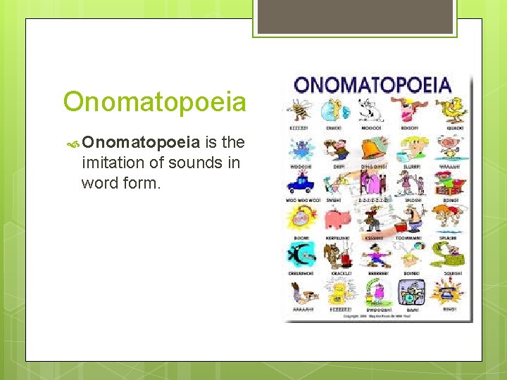 Onomatopoeia is the imitation of sounds in word form. 