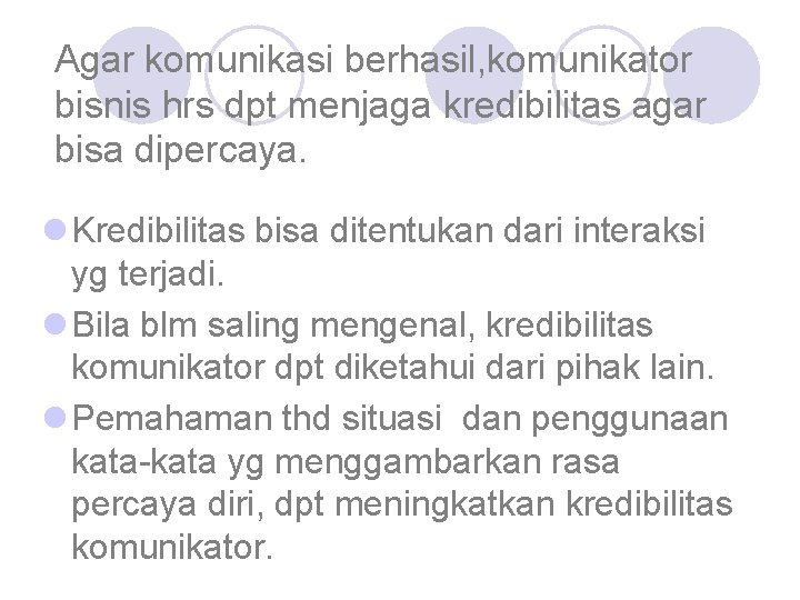 Agar komunikasi berhasil, komunikator bisnis hrs dpt menjaga kredibilitas agar bisa dipercaya. l Kredibilitas