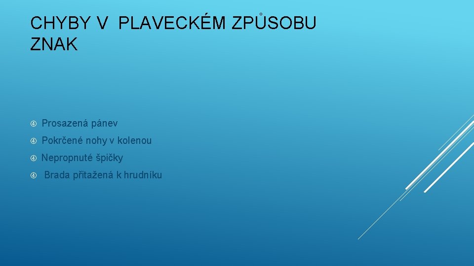 CHYBY V PLAVECKÉM ZPŮSOBU ZNAK Prosazená pánev Pokrčené nohy v kolenou Nepropnuté špičky Brada