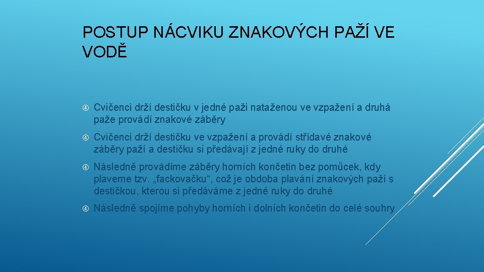POSTUP NÁCVIKU ZNAKOVÝCH PAŽÍ VE VODĚ Cvičenci drží destičku v jedné paži nataženou ve