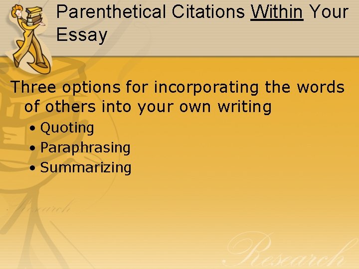 Parenthetical Citations Within Your Essay Three options for incorporating the words of others into