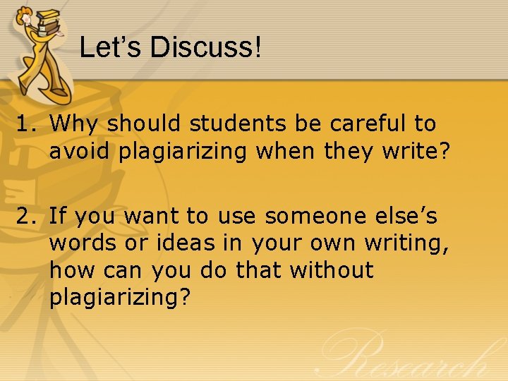 Let’s Discuss! 1. Why should students be careful to avoid plagiarizing when they write?