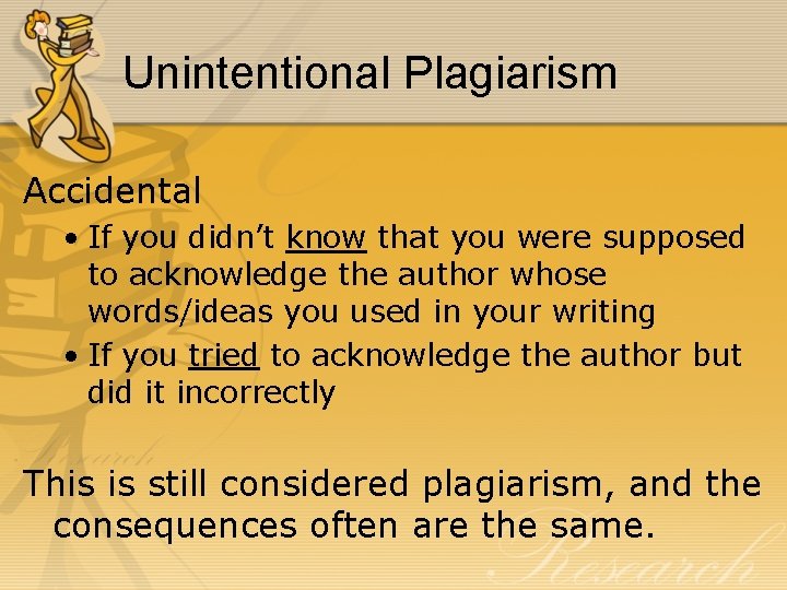 Unintentional Plagiarism Accidental • If you didn’t know that you were supposed to acknowledge