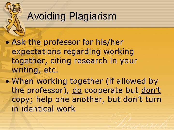 Avoiding Plagiarism • Ask the professor for his/her expectations regarding working together, citing research