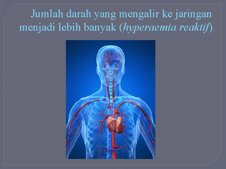 Jumlah darah yang mengalir ke jaringan menjadi lebih banyak (hyperaemia reaktif) 