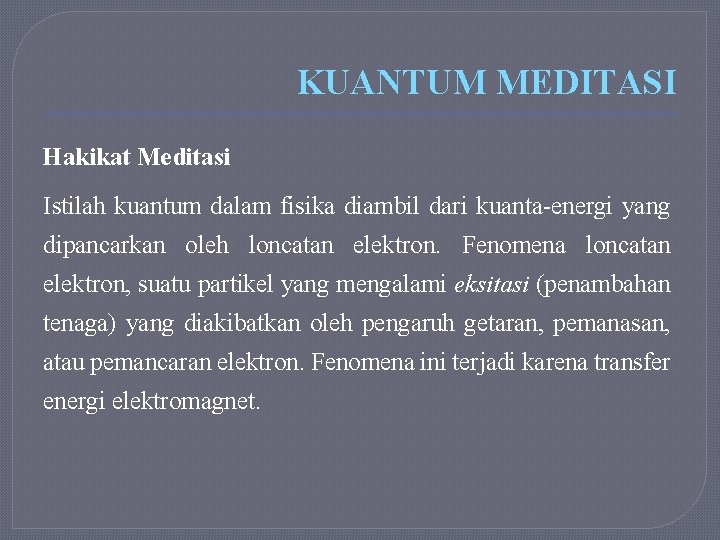 KUANTUM MEDITASI Hakikat Meditasi Istilah kuantum dalam fisika diambil dari kuanta-energi yang dipancarkan oleh