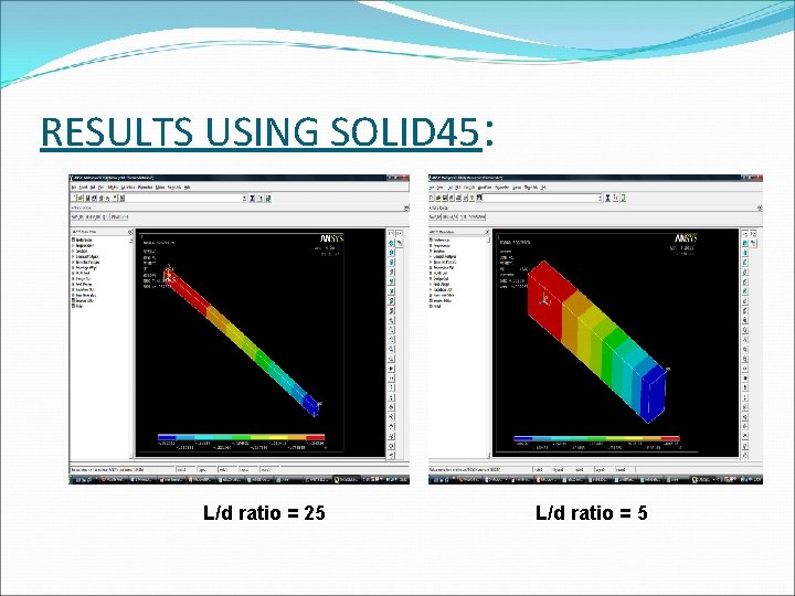 RESULTS USING SOLID 45: L/d ratio = 25 L/d ratio = 5 