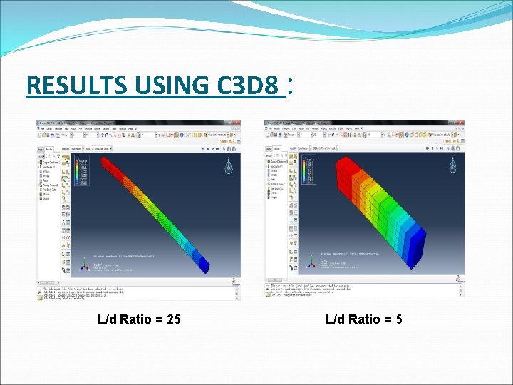 RESULTS USING C 3 D 8 : L/d Ratio = 25 L/d Ratio =