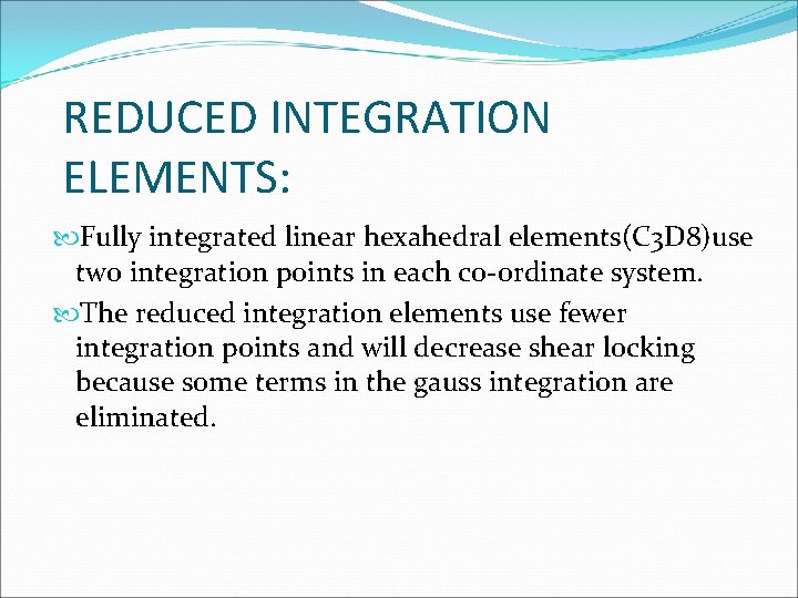 REDUCED INTEGRATION ELEMENTS: Fully integrated linear hexahedral elements(C 3 D 8)use two integration points