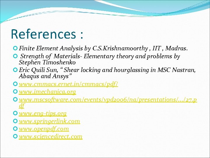 References : Finite Element Analysis by C. S. Krishnamoorthy , IIT , Madras. Strength