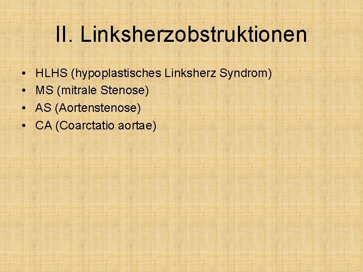 II. Linksherzobstruktionen • • HLHS (hypoplastisches Linksherz Syndrom) MS (mitrale Stenose) AS (Aortenstenose) CA