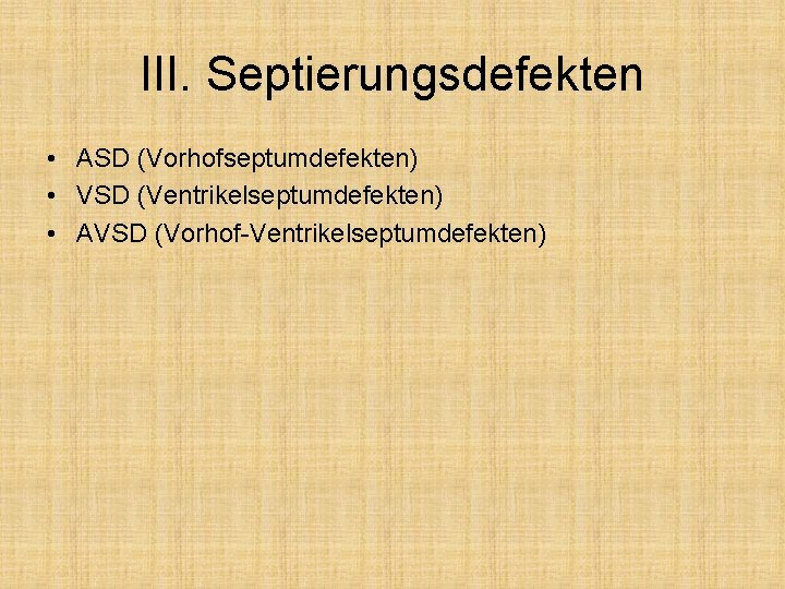 III. Septierungsdefekten • ASD (Vorhofseptumdefekten) • VSD (Ventrikelseptumdefekten) • AVSD (Vorhof-Ventrikelseptumdefekten) 