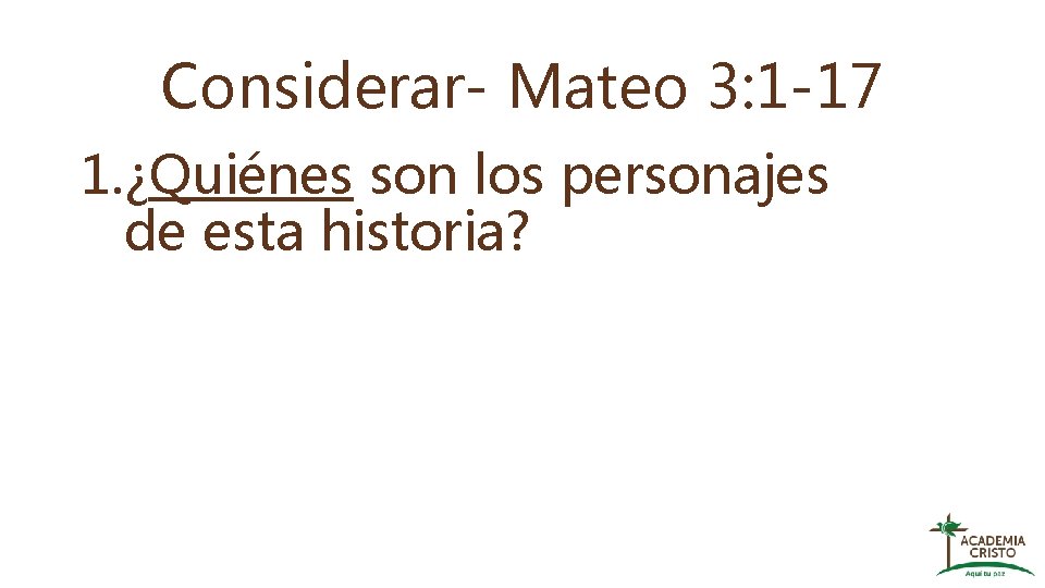 Considerar- Mateo 3: 1 -17 1. ¿Quiénes son los personajes de esta historia? 