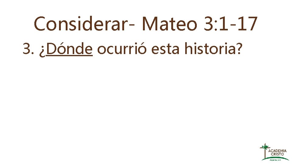 Considerar- Mateo 3: 1 -17 3. ¿Dónde ocurrió esta historia? 