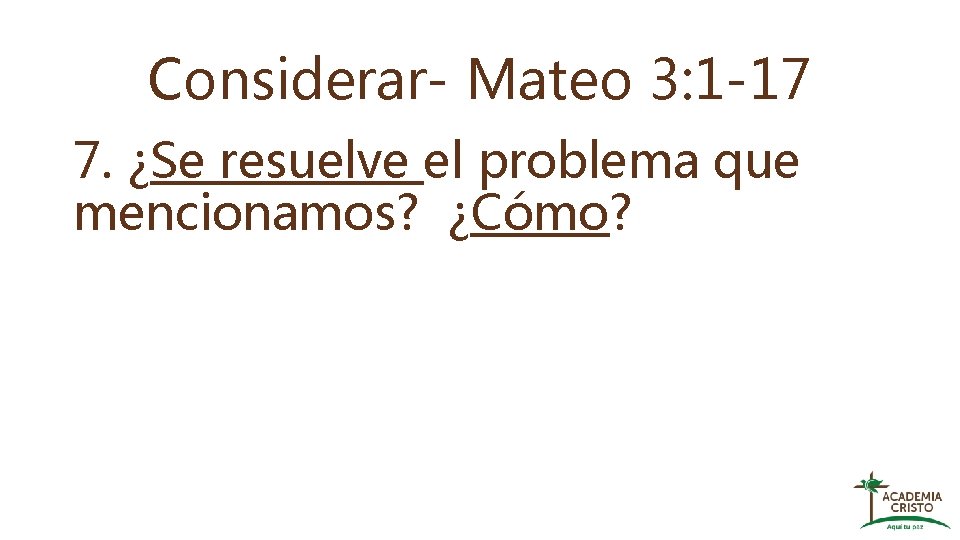 Considerar- Mateo 3: 1 -17 7. ¿Se resuelve el problema que mencionamos? ¿Cómo? 