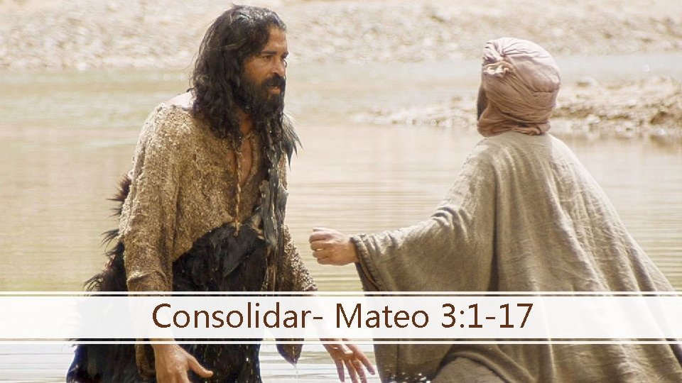 Consolidar- Mateo 3: 1 -17 