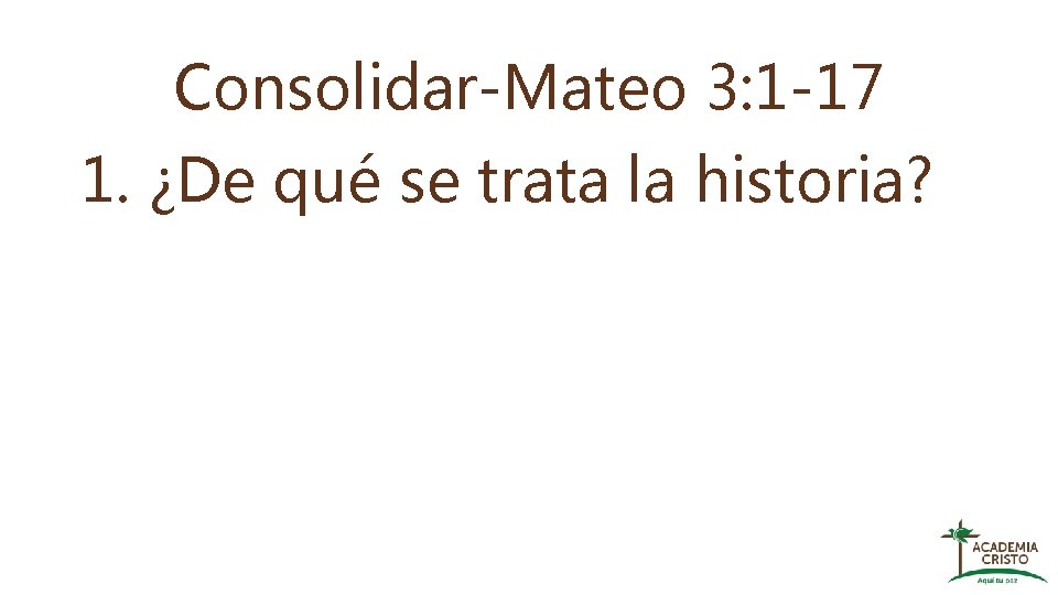 Consolidar-Mateo 3: 1 -17 1. ¿De qué se trata la historia? 