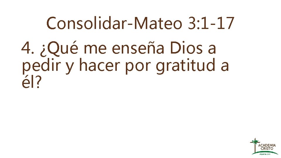 Consolidar-Mateo 3: 1 -17 4. ¿Qué me enseña Dios a pedir y hacer por