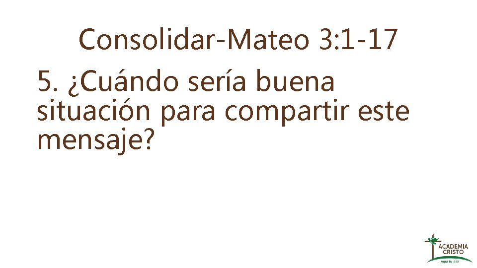 Consolidar-Mateo 3: 1 -17 5. ¿Cuándo sería buena situación para compartir este mensaje? 