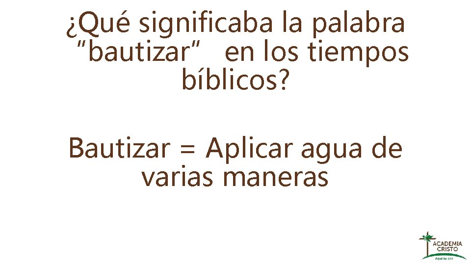 ¿Qué significaba la palabra “bautizar” en los tiempos bíblicos? Bautizar = Aplicar agua de