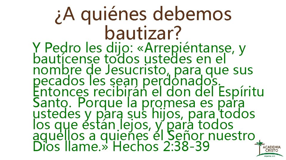 ¿A quiénes debemos bautizar? Y Pedro les dijo: «Arrepiéntanse, y bautícense todos ustedes en