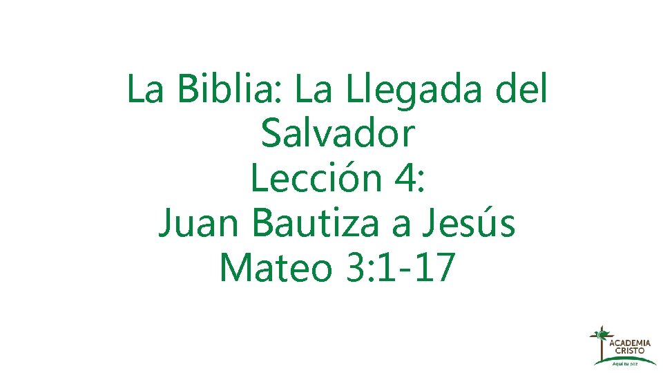 La Biblia: La Llegada del Salvador Lección 4: Juan Bautiza a Jesús Mateo 3: