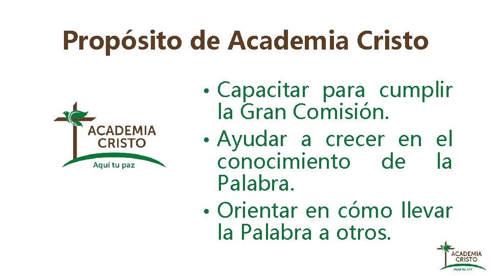 Propósito de Academia Cristo • Capacitar para cumplir la Gran Comisión. • Ayudar a