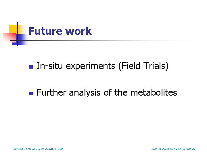 Future work n In-situ experiments (Field Trials) n Further analysis of the metabolites 30