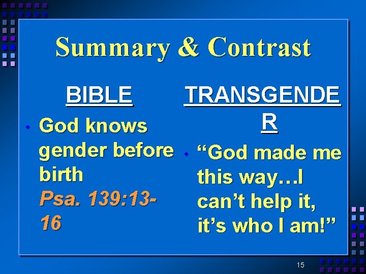 Summary & Contrast BIBLE • God knows gender before birth Psa. 139: 1316 TRANSGENDE
