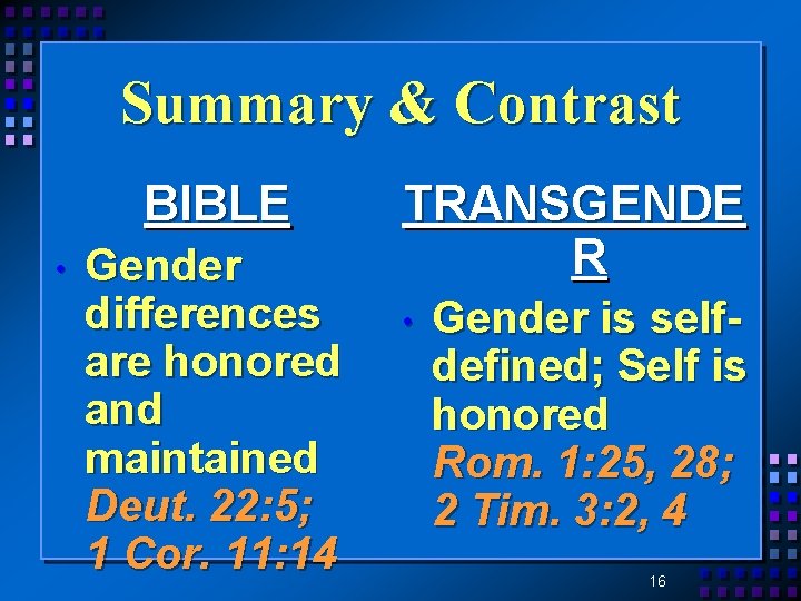 Summary & Contrast BIBLE • Gender differences are honored and maintained Deut. 22: 5;