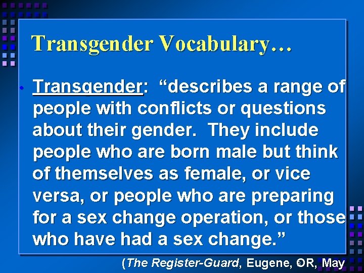 Transgender Vocabulary… • Transgender: “describes a range of people with conflicts or questions about