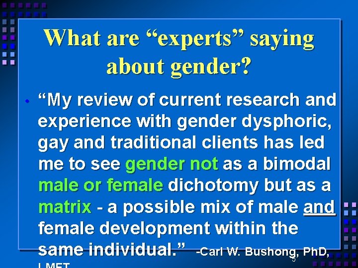 What are “experts” saying about gender? • “My review of current research and experience