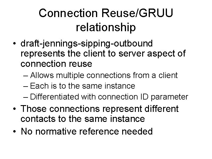 Connection Reuse/GRUU relationship • draft-jennings-sipping-outbound represents the client to server aspect of connection reuse