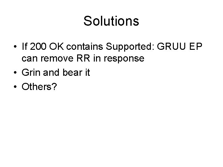 Solutions • If 200 OK contains Supported: GRUU EP can remove RR in response